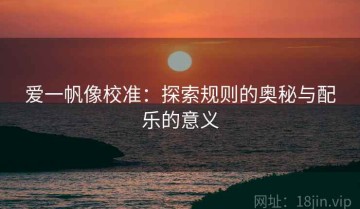 爱一帆像校准：探索规则的奥秘与配乐的意义
