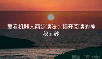 爱看机器人两步读法：揭开阅读的神秘面纱