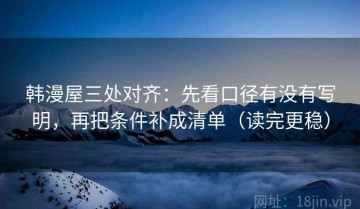 韩漫屋三处对齐：先看口径有没有写明，再把条件补成清单（读完更稳）
