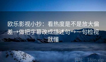 欧乐影视小抄：看热度是不是放大偏差→做把字幕改成描述句→一句检视就懂