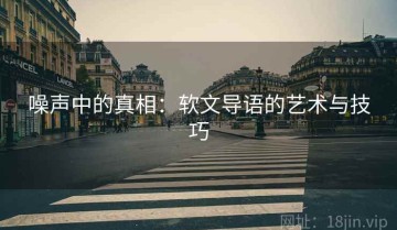 噪声中的真相：软文导语的艺术与技巧