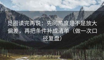 觅圈读完再说：先问热度是不是放大偏差，再把条件补成清单（做一次口径复盘）