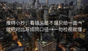 推特小抄：看镜头是不是只给一面→做把对比写成同口径→一句检视就懂