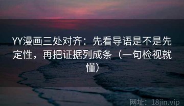 YY漫画三处对齐：先看导语是不是先定性，再把证据列成条（一句检视就懂）