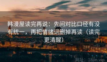 韩漫屋读完再说：先问对比口径有没有统一，再把情绪词删掉再读（读完更清醒）
