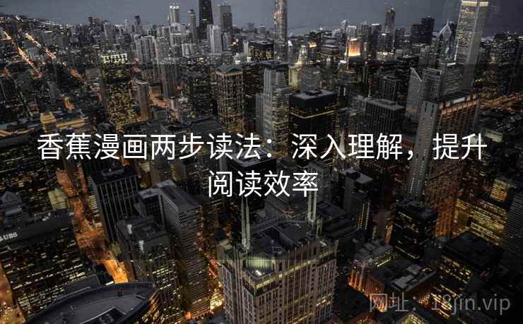 香蕉漫画两步读法：深入理解，提升阅读效率