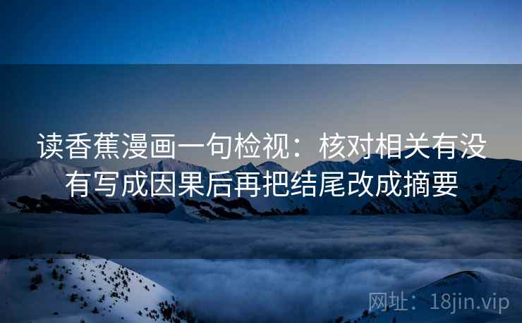 读香蕉漫画一句检视：核对相关有没有写成因果后再把结尾改成摘要