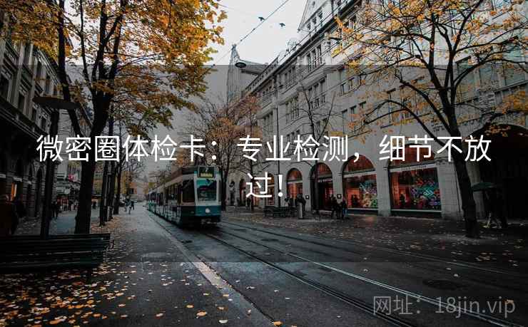 微密圈体检卡：专业检测，细节不放过！