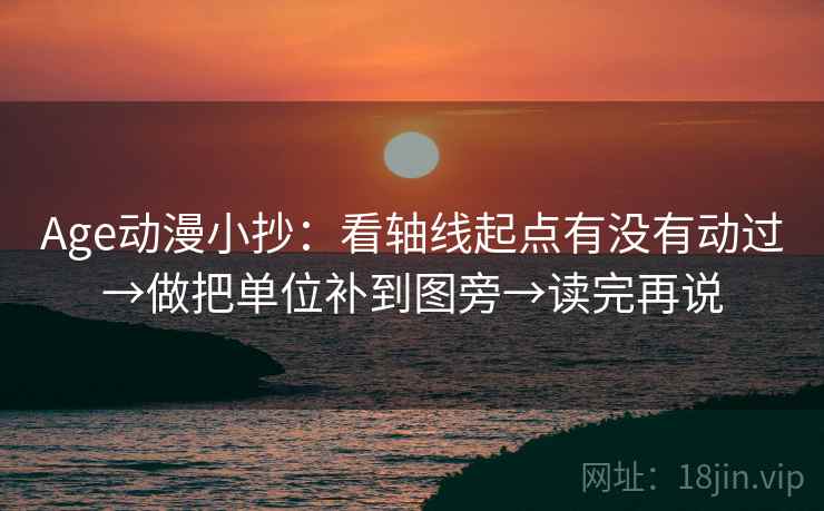 Age动漫小抄：看轴线起点有没有动过→做把单位补到图旁→读完再说