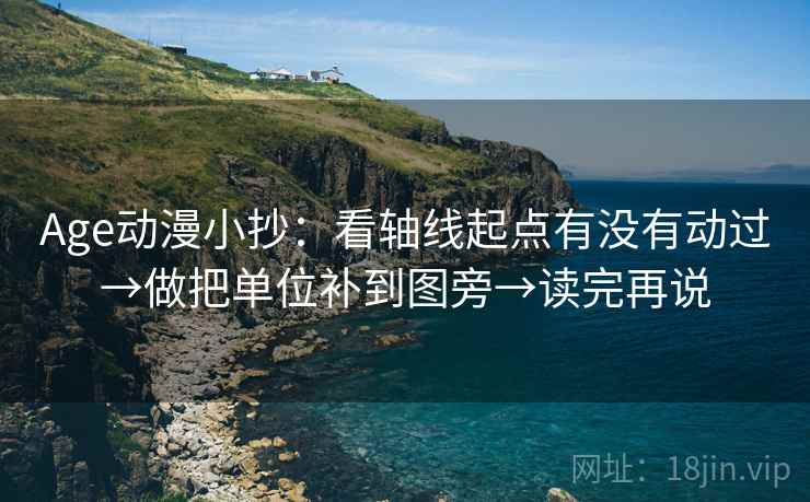 Age动漫小抄：看轴线起点有没有动过→做把单位补到图旁→读完再说