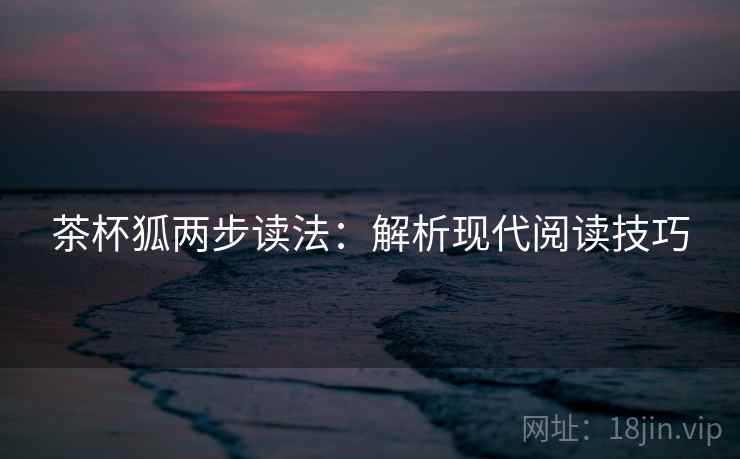 茶杯狐两步读法：解析现代阅读技巧