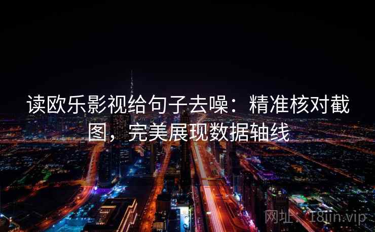 读欧乐影视给句子去噪:精准核对截图,完美展现数据轴线 读欧乐影视给句子去噪:精准核对截图,完美展现数据轴线