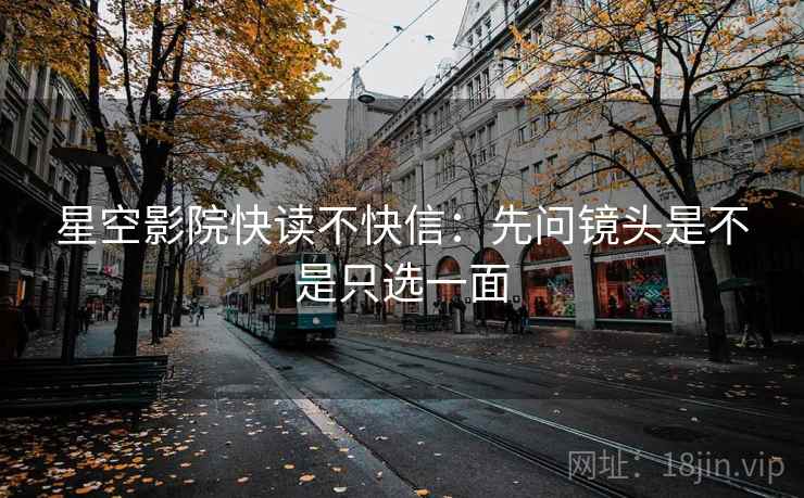 星空影院快读不快信:先问镜头是不是只选一面 星空影院快读不快信:先问镜头是不是只选一面