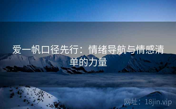 爱一帆口径先行：情绪导航与情感清单的力量