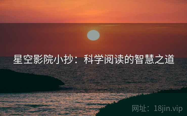 星空影院小抄:科学阅读的智慧之道 星空影院小抄:科学阅读的智慧之道